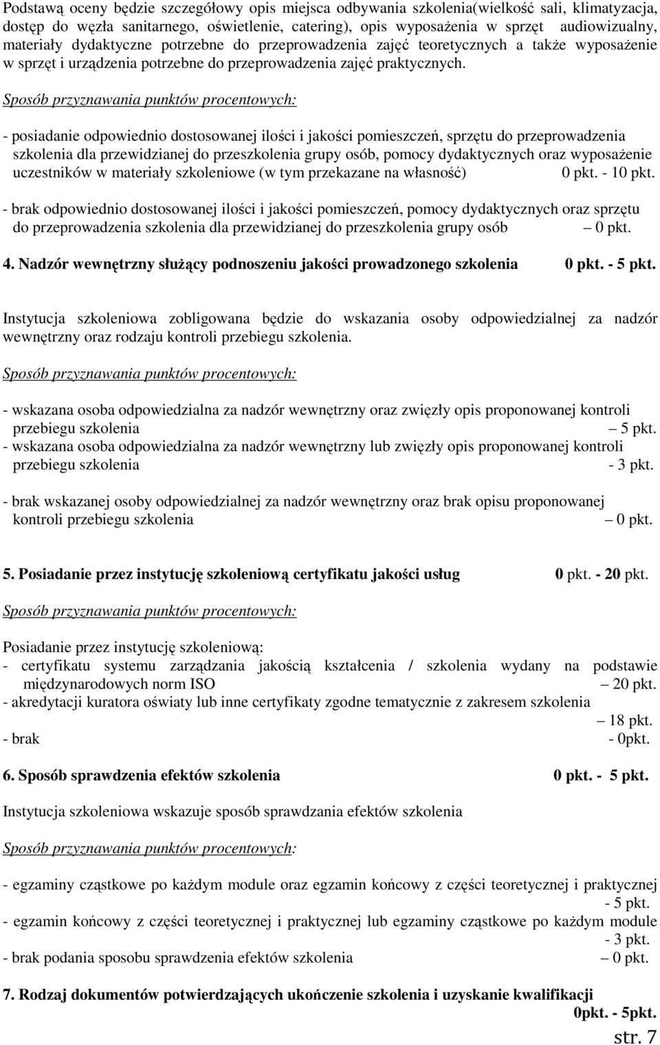 Sposób przyznawania punktów procentowych: - posiadanie odpowiednio dostosowanej ilości i jakości pomieszczeń, sprzętu do przeprowadzenia szkolenia dla przewidzianej do przeszkolenia grupy osób,