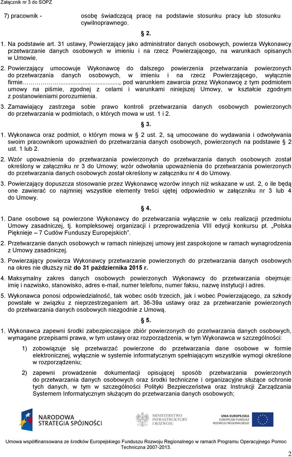 Powierzający umocowuje Wykonawcę do dalszego powierzenia przetwarzania powierzonych do przetwarzania danych osobowych, w imieniu i na rzecz Powierzającego, wyłącznie firmie.