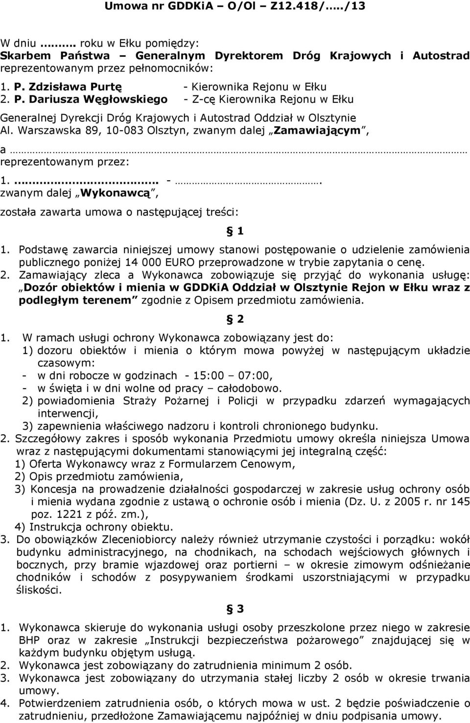 Warszawska 89, 10-083 Olsztyn, zwanym dalej Zamawiającym, a reprezentowanym przez: 1.. -. zwanym dalej Wykonawcą, została zawarta umowa o następującej treści: 1 1.