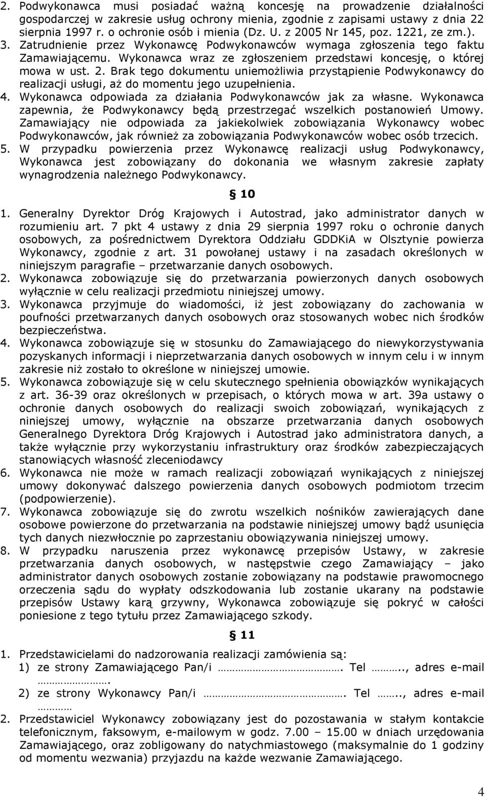 Wykonawca wraz ze zgłoszeniem przedstawi koncesję, o której mowa w ust. 2. Brak tego dokumentu uniemożliwia przystąpienie Podwykonawcy do realizacji usługi, aż do momentu jego uzupełnienia. 4.