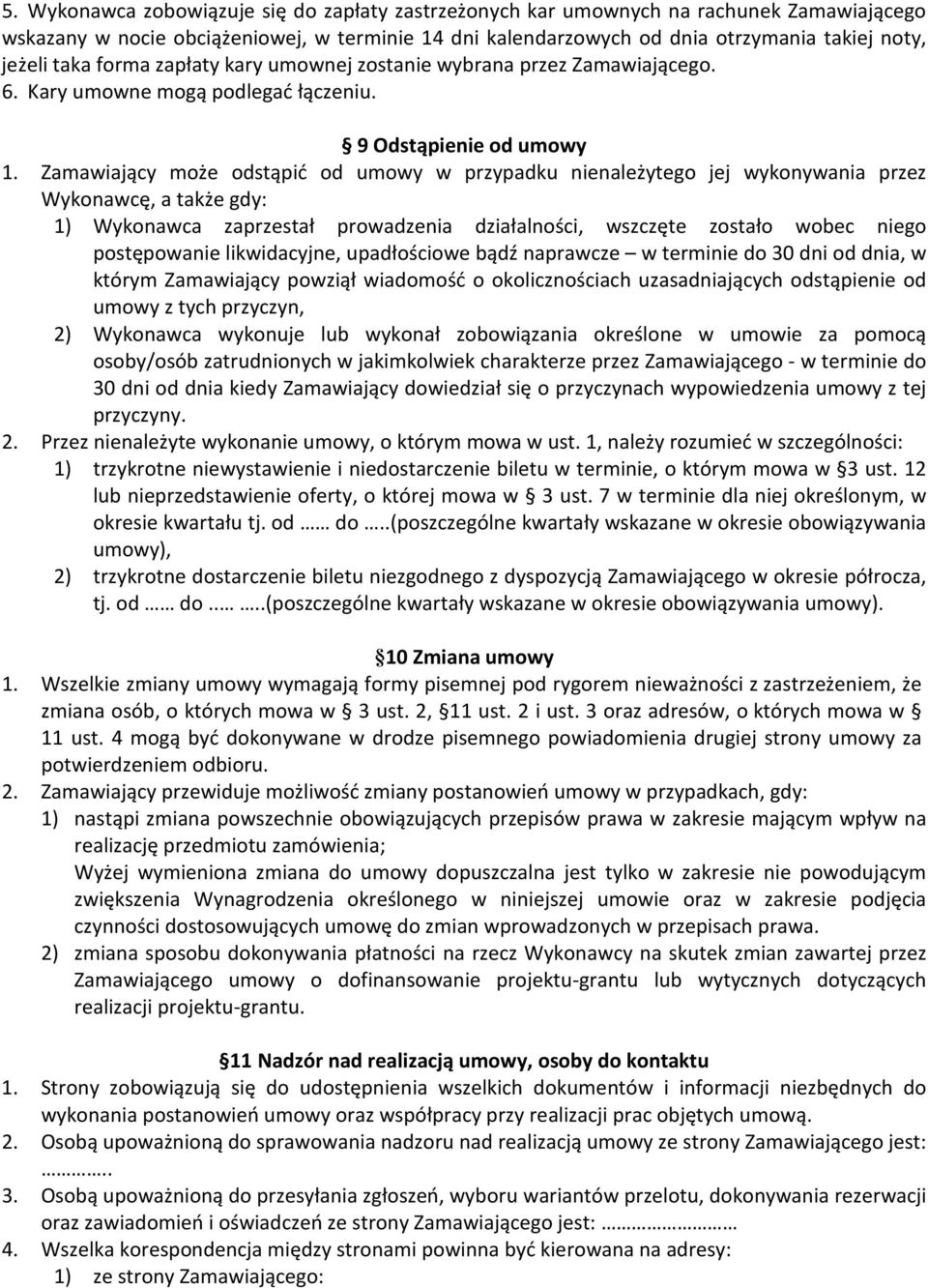 Zamawiający może odstąpić od umowy w przypadku nienależytego jej wykonywania przez Wykonawcę, a także gdy: 1) Wykonawca zaprzestał prowadzenia działalności, wszczęte zostało wobec niego postępowanie