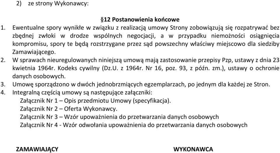 będą rozstrzygane przez sąd powszechny właściwy miejscowo dla siedziby Zamawiającego. 2. W sprawach nieuregulowanych niniejszą umową mają zastosowanie przepisy Pzp, ustawy z dnia 23 kwietnia 1964r.