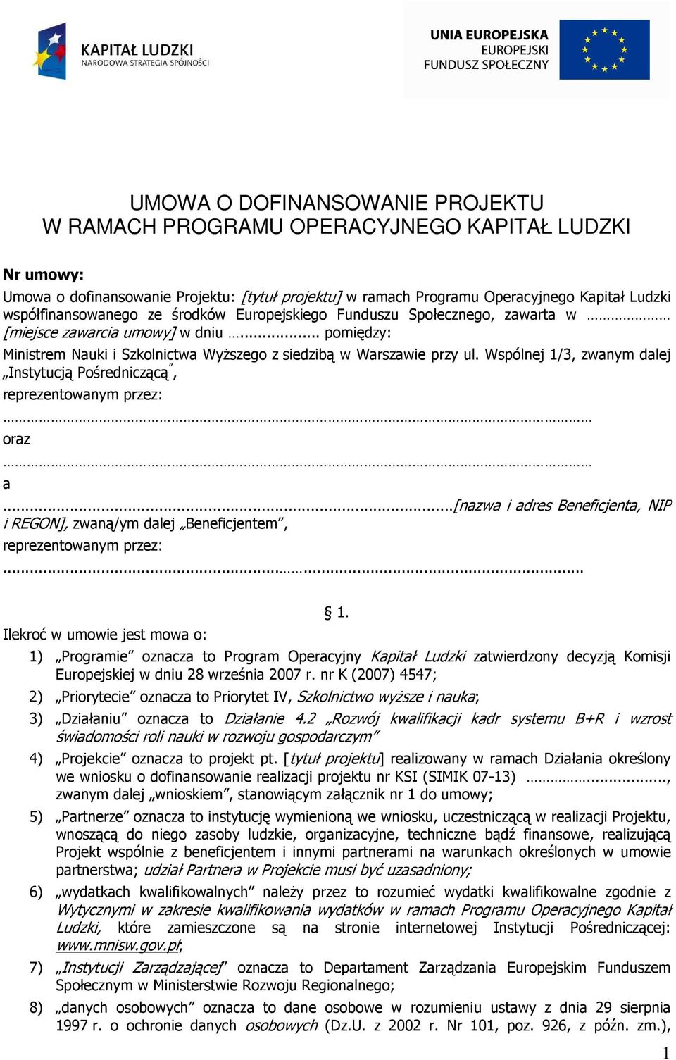 Wspólnej 1/3, zwanym dalej Instytucją Pośredniczącą, reprezentowanym przez: oraz a...[nazwa i adres Beneficjenta, NIP i REGON], zwaną/ym dalej Beneficjentem, reprezentowanym przez:.