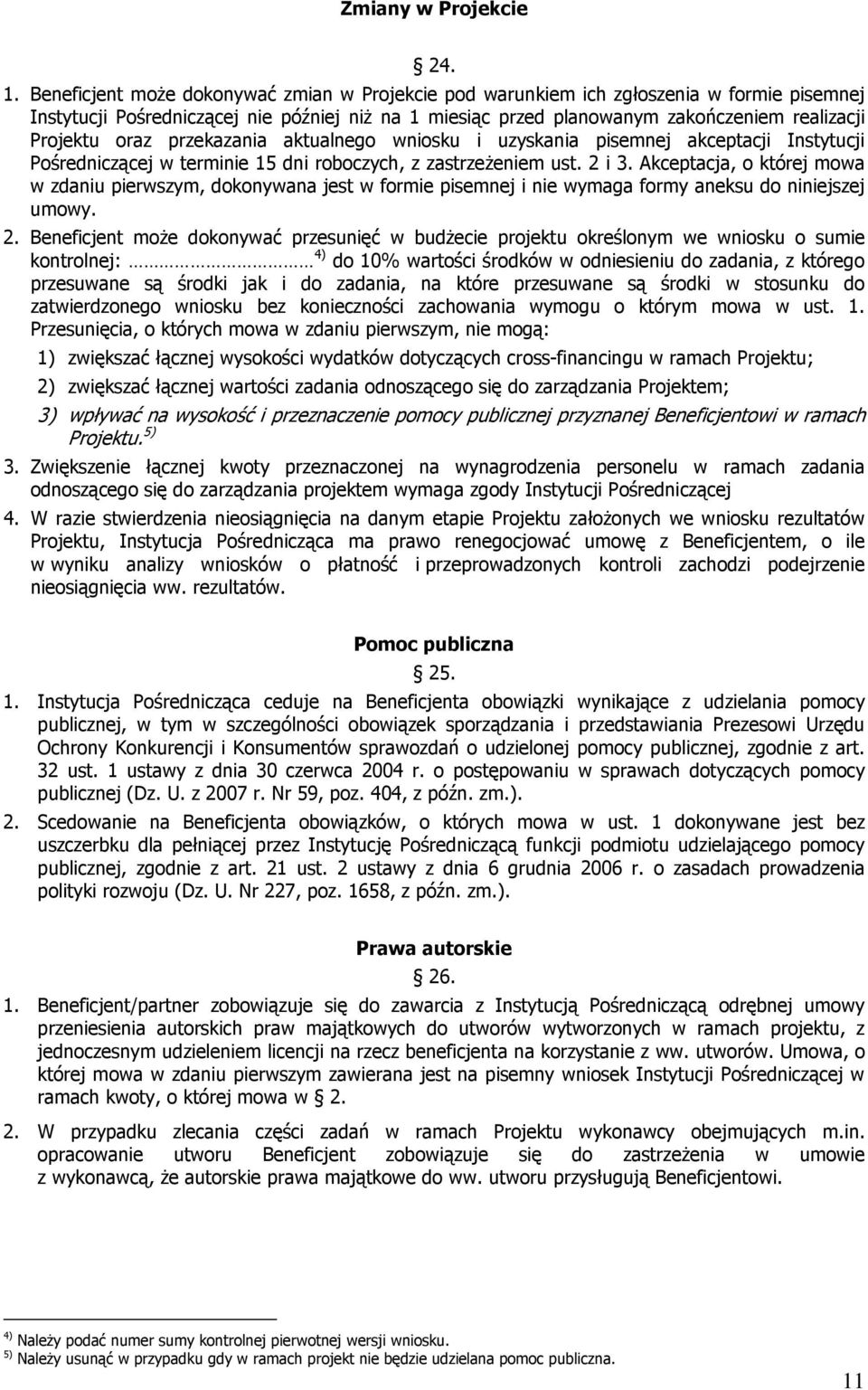 oraz przekazania aktualnego wniosku i uzyskania pisemnej akceptacji Instytucji Pośredniczącej w terminie 15 dni roboczych, z zastrzeŝeniem ust. 2 i 3.