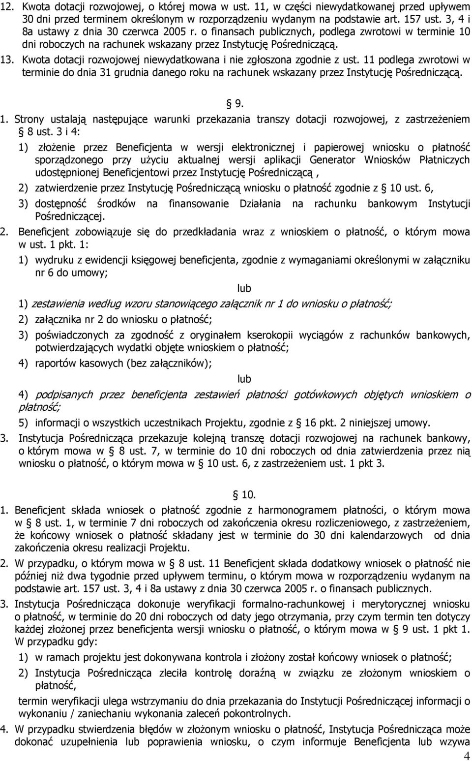 Kwota dotacji rozwojowej niewydatkowana i nie zgłoszona zgodnie z ust. 11 podlega zwrotowi w terminie do dnia 31 grudnia danego roku na rachunek wskazany przez Instytucję Pośredniczącą. 9. 1. Strony ustalają następujące warunki przekazania transzy dotacji rozwojowej, z zastrzeŝeniem 8 ust.