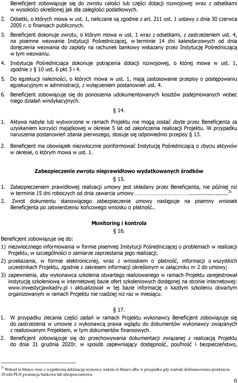 4, na pisemne wezwanie Instytucji Pośredniczącej, w terminie 14 dni kalendarzowych od dnia doręczenia wezwania do zapłaty na rachunek bankowy wskazany przez Instytucję Pośredniczącą w tym wezwaniu. 4.