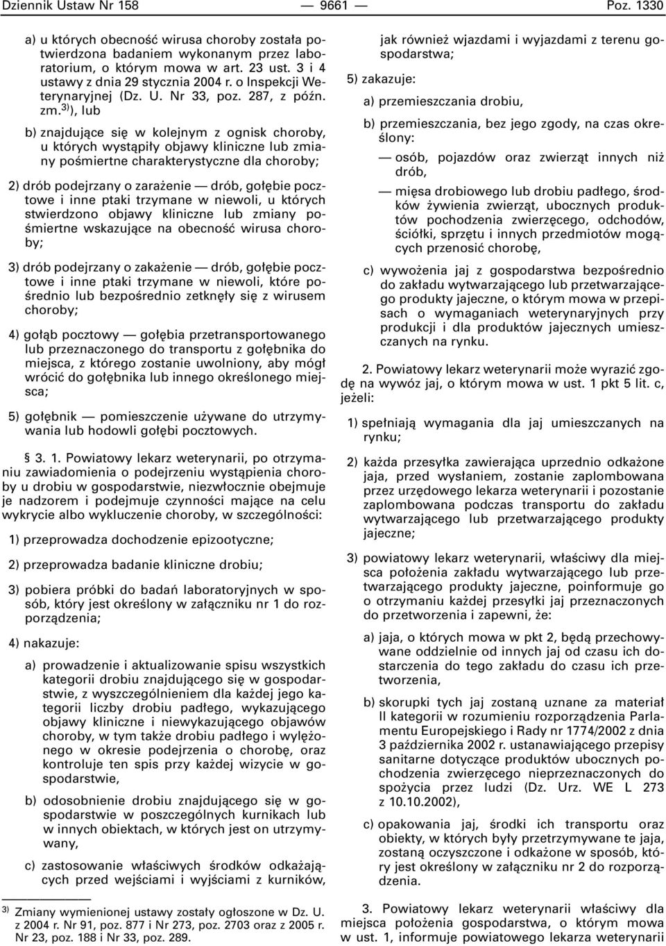 3) ), lub b) znajdujàce si w kolejnym z ognisk choroby, u których wystàpi y objawy kliniczne lub zmiany poêmiertne charakterystyczne dla choroby; 2) drób podejrzany o zara enie drób, go bie pocztowe