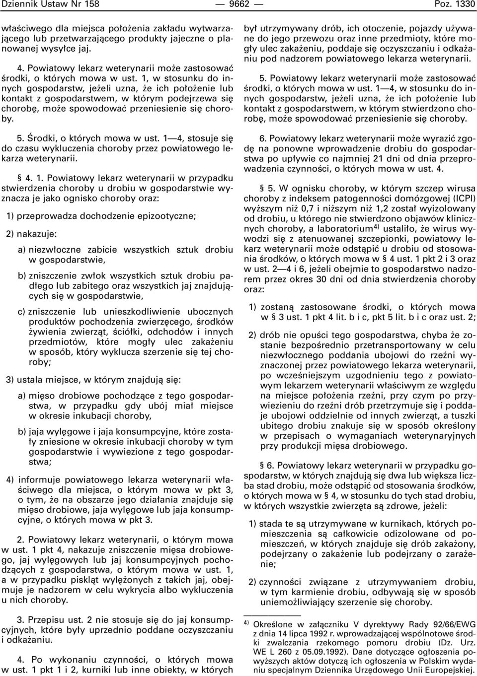 1, w stosunku do innych gospodarstw, je eli uzna, e ich po o enie lub kontakt z gospodarstwem, w którym podejrzewa si chorob, mo e spowodowaç przeniesienie si choroby. 5. Ârodki, o których mowa w ust.