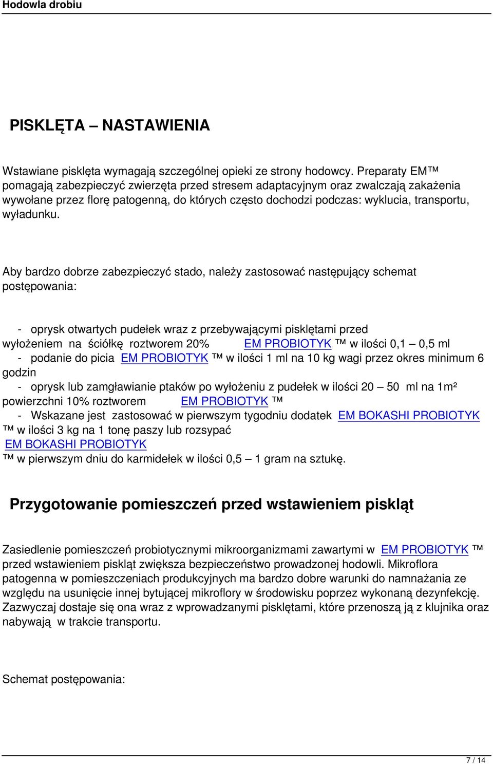 Aby bardzo dobrze zabezpieczyć stado, należy zastosować następujący schemat postępowania: - oprysk otwartych pudełek wraz z przebywającymi pisklętami przed wyłożeniem na ściółkę roztworem 20% EM