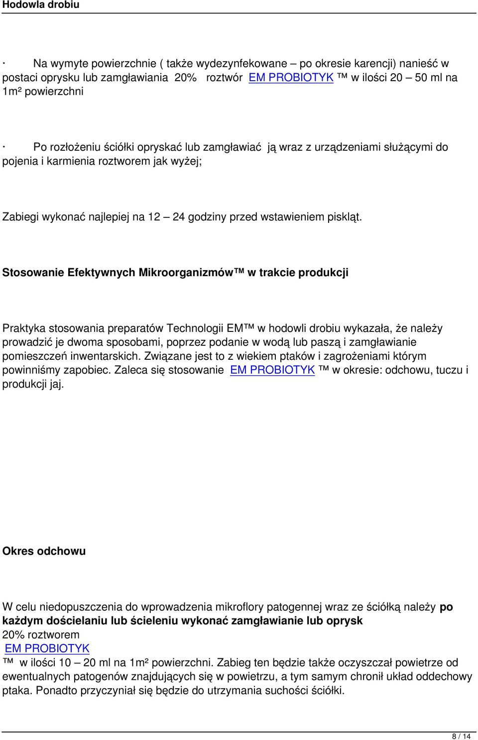 Stosowanie Efektywnych Mikroorganizmów w trakcie produkcji Praktyka stosowania preparatów Technologii EM w hodowli drobiu wykazała, że należy prowadzić je dwoma sposobami, poprzez podanie w wodą lub