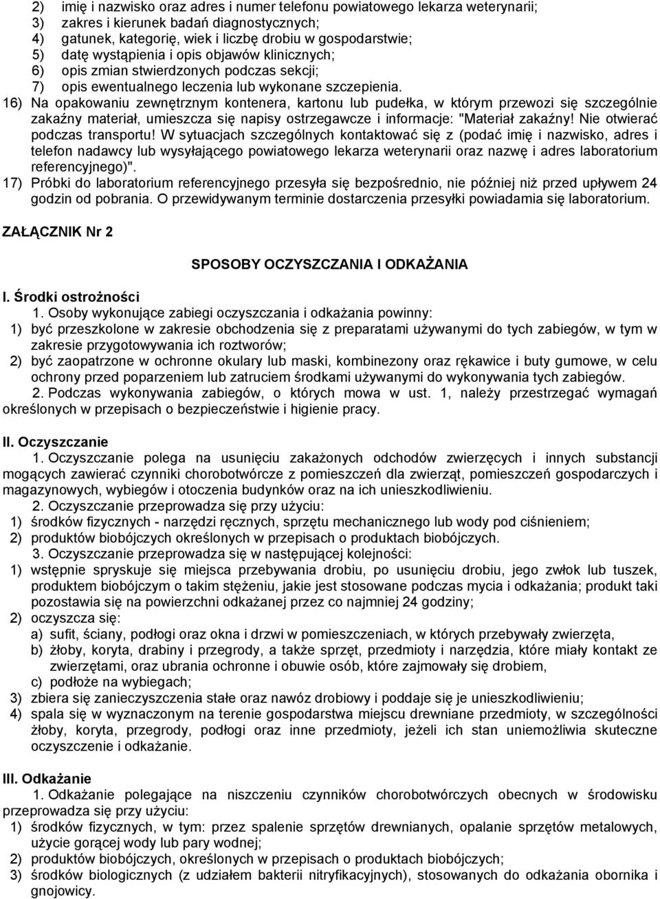 16) Na opakowaniu zewnętrznym kontenera, kartonu lub pudełka, w którym przewozi się szczególnie zakaźny materiał, umieszcza się napisy ostrzegawcze i informacje: "Materiał zakaźny!