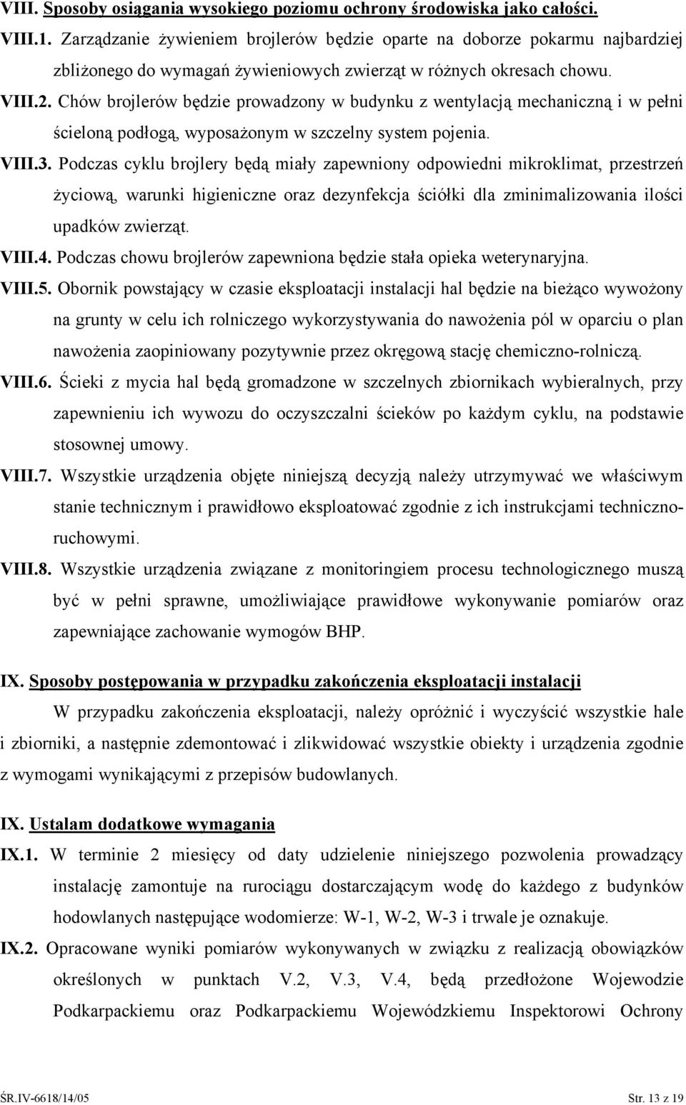 . Chów brojlerów będzie prowadzony w budynku z wentylacją mechaniczną i w pełni ścieloną podłogą, wyposażonym w szczelny system pojenia. VIII.3.