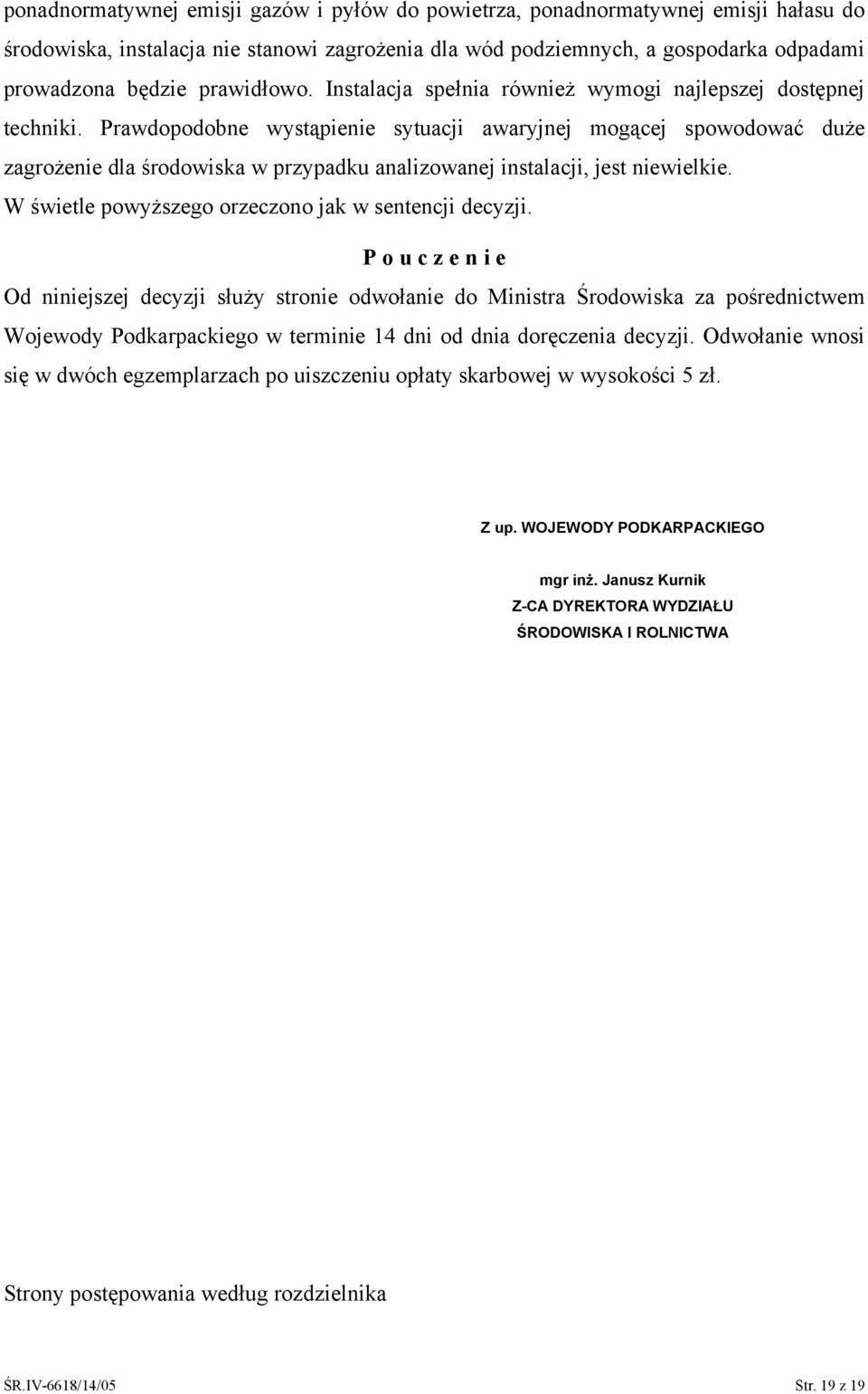 Prawdopodobne wystąpienie sytuacji awaryjnej mogącej spowodować duże zagrożenie dla środowiska w przypadku analizowanej instalacji, jest niewielkie.