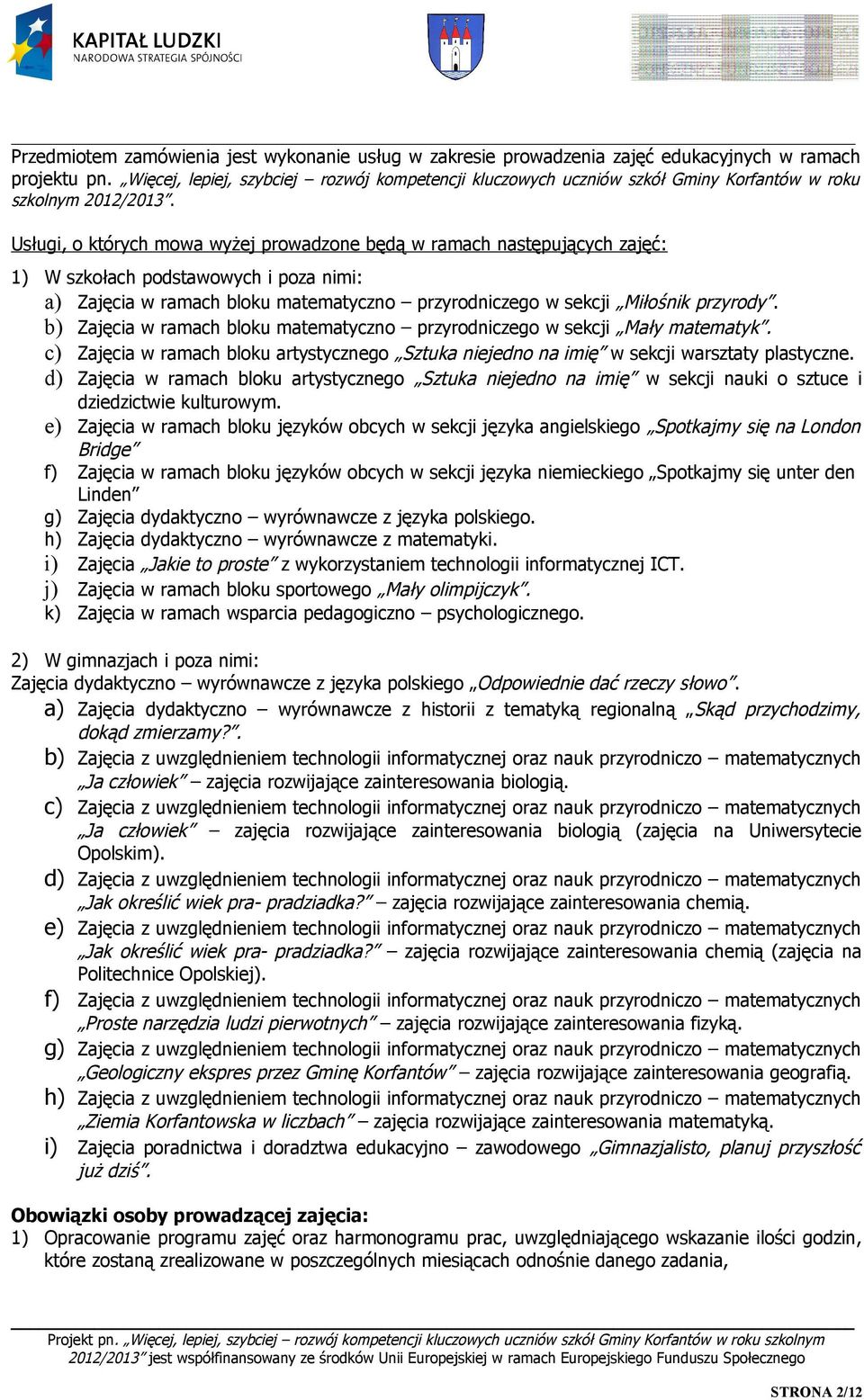 Usługi, o których mowa wyżej prowadzone będą w ramach następujących zajęć: 1) W szkołach podstawowych i poza nimi: a) Zajęcia w ramach bloku matematyczno przyrodniczego w sekcji Miłośnik przyrody.