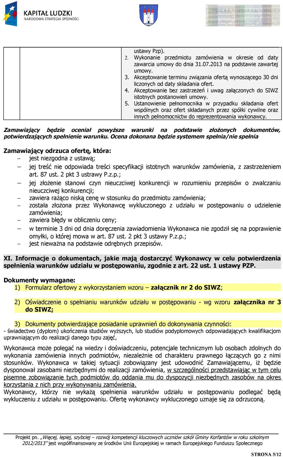 Ustanowienie pełnomocnika w przypadku składania ofert wspólnych oraz ofert składanych przez spółki cywilne oraz innych pełnomocnictw do reprezentowania wykonawcy.