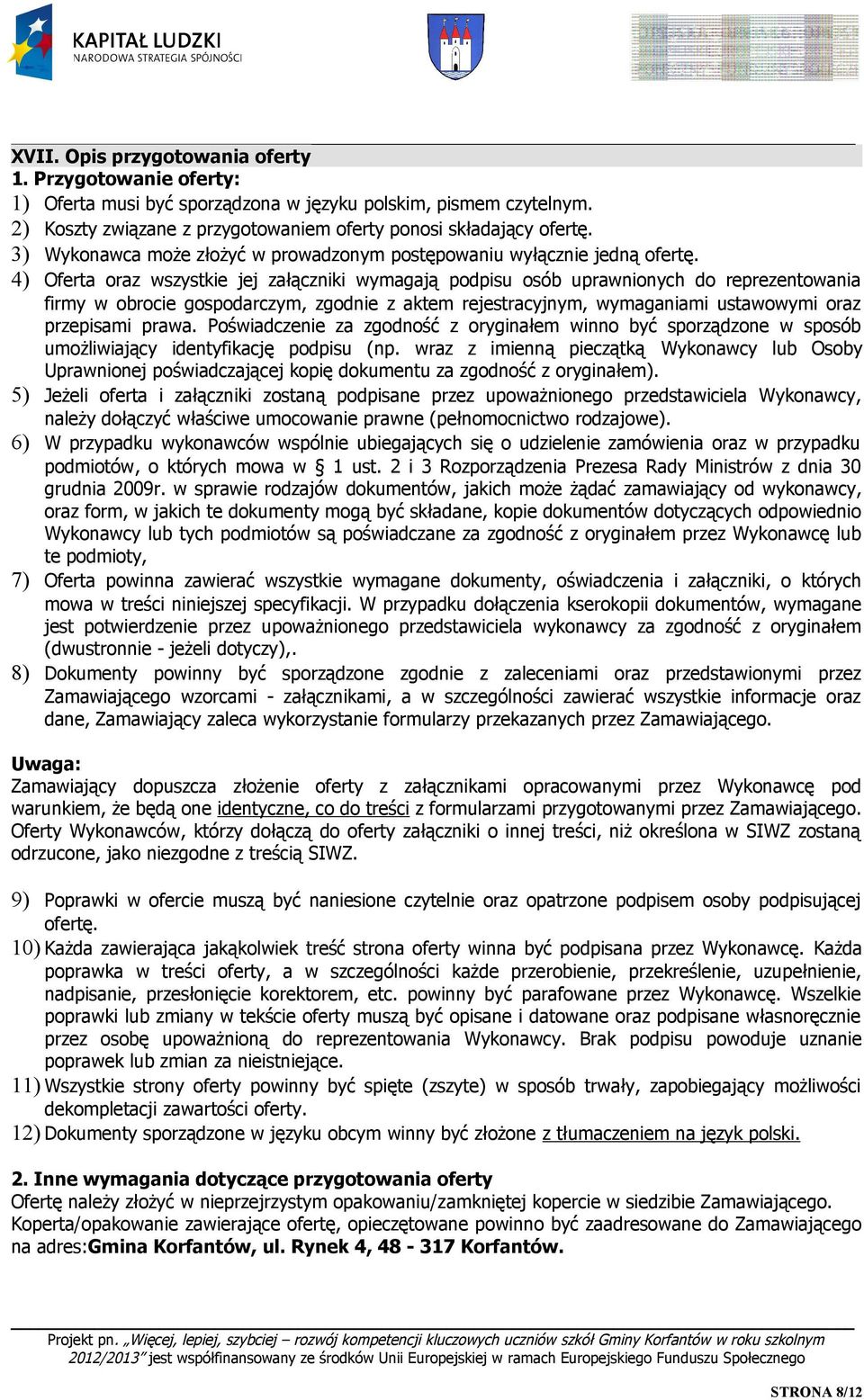 4) Oferta oraz wszystkie jej załączniki wymagają podpisu osób uprawnionych do reprezentowania firmy w obrocie gospodarczym, zgodnie z aktem rejestracyjnym, wymaganiami ustawowymi oraz przepisami