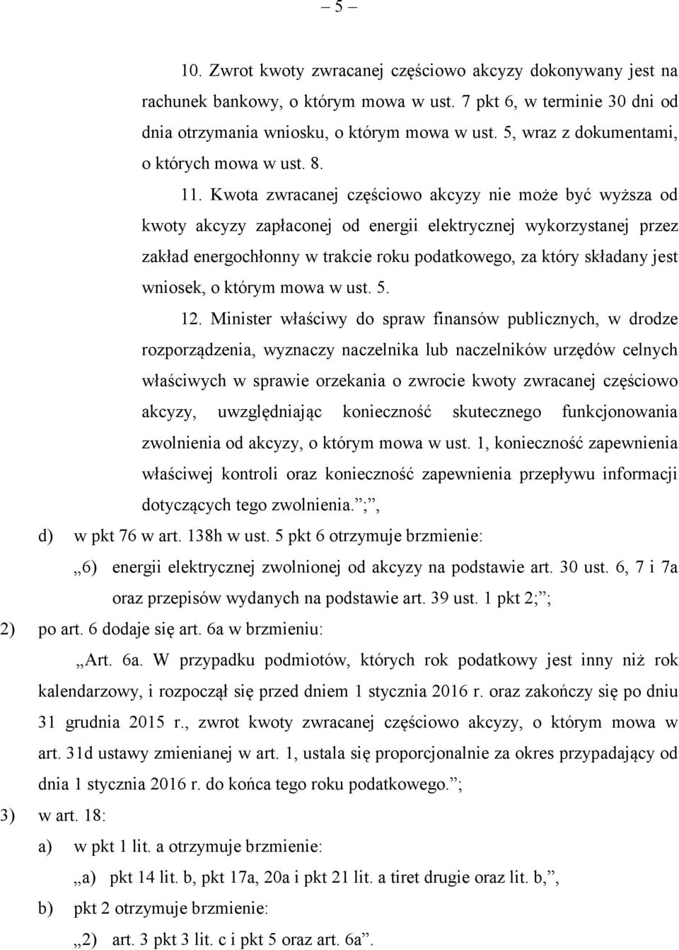 Kwota zwracanej częściowo akcyzy nie może być wyższa od kwoty akcyzy zapłaconej od energii elektrycznej wykorzystanej przez zakład energochłonny w trakcie roku podatkowego, za który składany jest