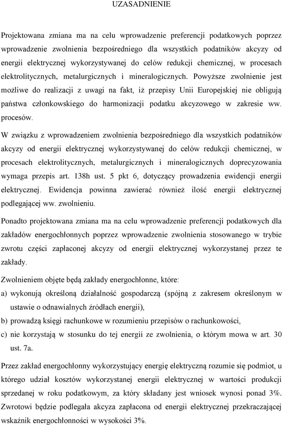 Powyższe zwolnienie jest możliwe do realizacji z uwagi na fakt, iż przepisy Unii Europejskiej nie obligują państwa członkowskiego do harmonizacji podatku akcyzowego w zakresie ww. procesów.