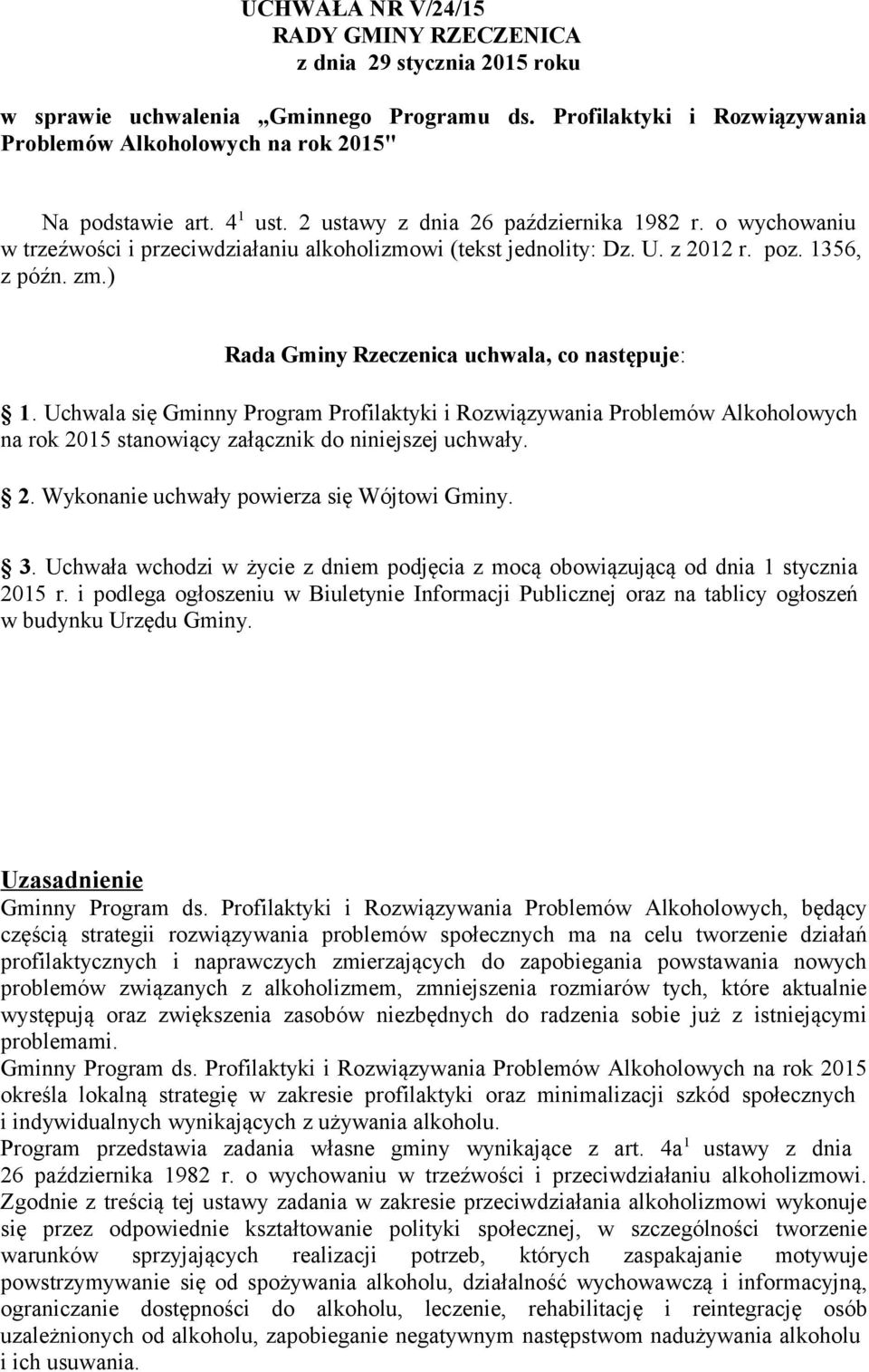 ) Rada Gminy Rzeczenica uchwala, co następuje: 1. Uchwala się Gminny Program Profilaktyki i Rozwiązywania Problemów Alkoholowych na rok 2015 stanowiący załącznik do niniejszej uchwały. 2. Wykonanie uchwały powierza się Wójtowi Gminy.