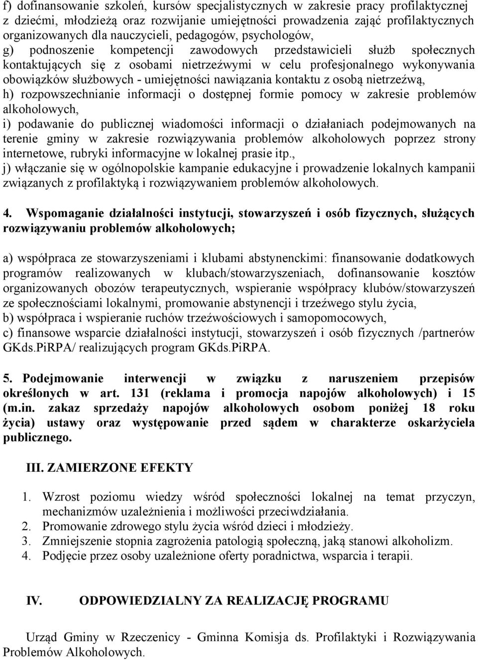 służbowych - umiejętności nawiązania kontaktu z osobą nietrzeźwą, h) rozpowszechnianie informacji o dostępnej formie pomocy w zakresie problemów alkoholowych, i) podawanie do publicznej wiadomości