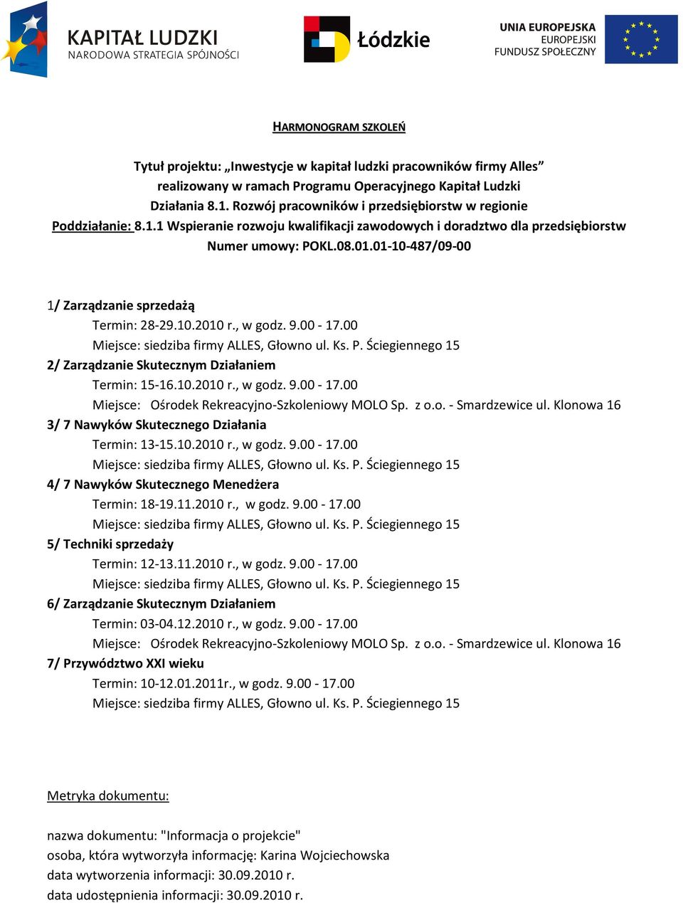 11.2010 r., w godz. 9.00-17.00 6/ Zarządzanie Skutecznym Działaniem Termin: 03-04.12.2010 r., w godz. 9.00-17.00 Miejsce: Ośrodek Rekreacyjno-Szkoleniowy MOLO Sp. z o.o. - Smardzewice ul.