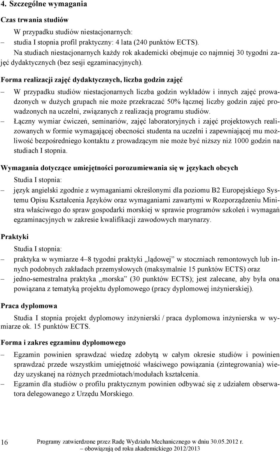 Forma realizacji zajęć dydaktycznych, liczba godzin zajęć W przypadku studiów niestacjonarnych liczba godzin wykładów i innych zajęć prowadzonych w dużych grupach nie może przekraczać 50% łącznej