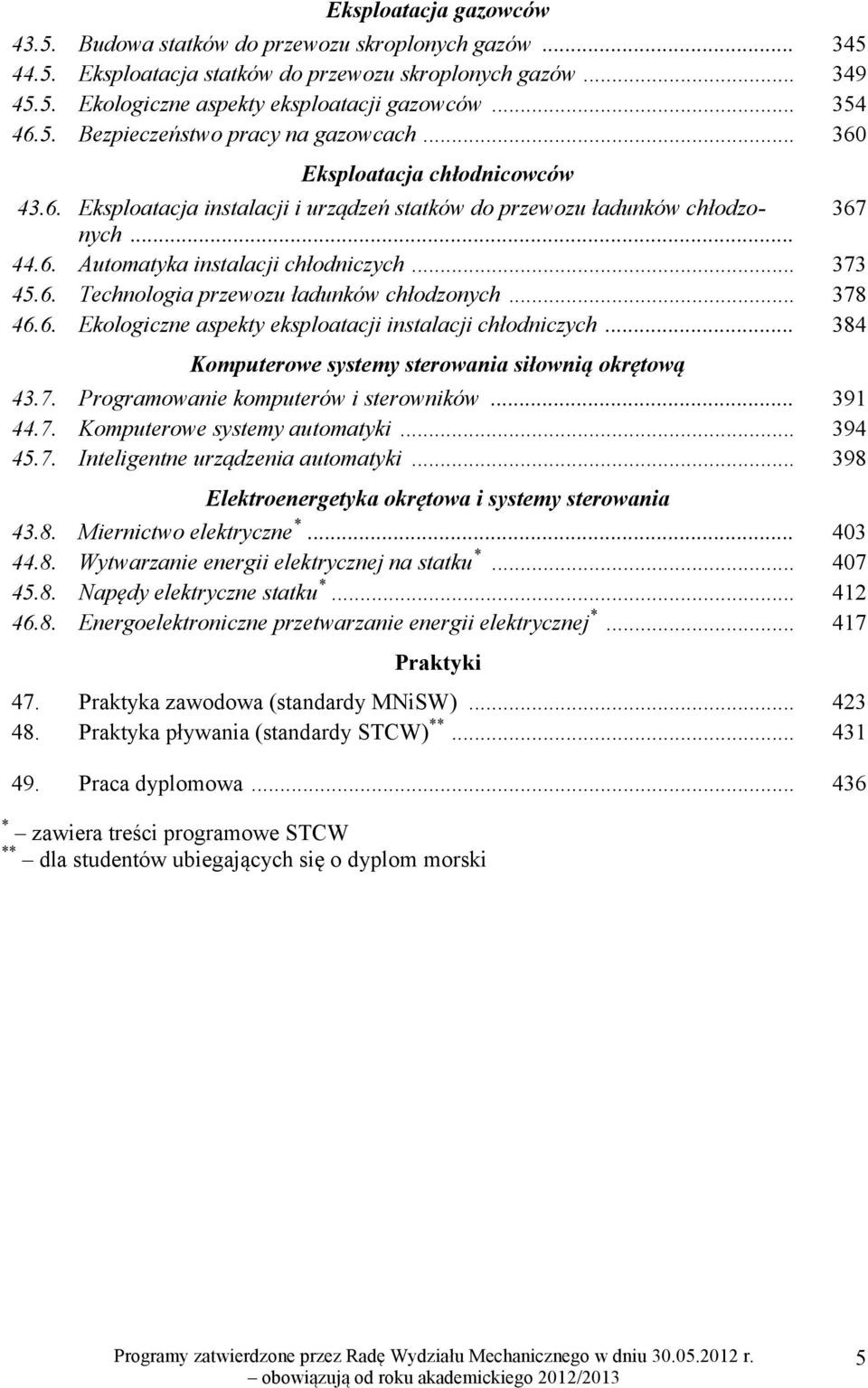 .. 373 45.6. Technologia przewozu ładunków chłodzonych... 378 46.6. Ekologiczne aspekty eksploatacji instalacji chłodniczych... 384 Komputerowe systemy sterowania siłownią okrętową 43.7. Programowanie komputerów i sterowników.