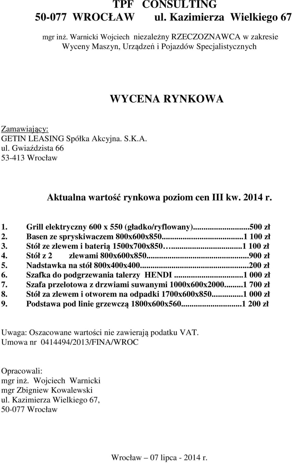 Gwiaździsta 66 53-413 Wrocław Aktualna wartość rynkowa poziom cen III kw. 2014 r. 1. Grill elektryczny 600 x 550 (gładko/ryflowany)...500 zł 2. Basen ze spryskiwaczem 800x600x850...1 100 zł 3.