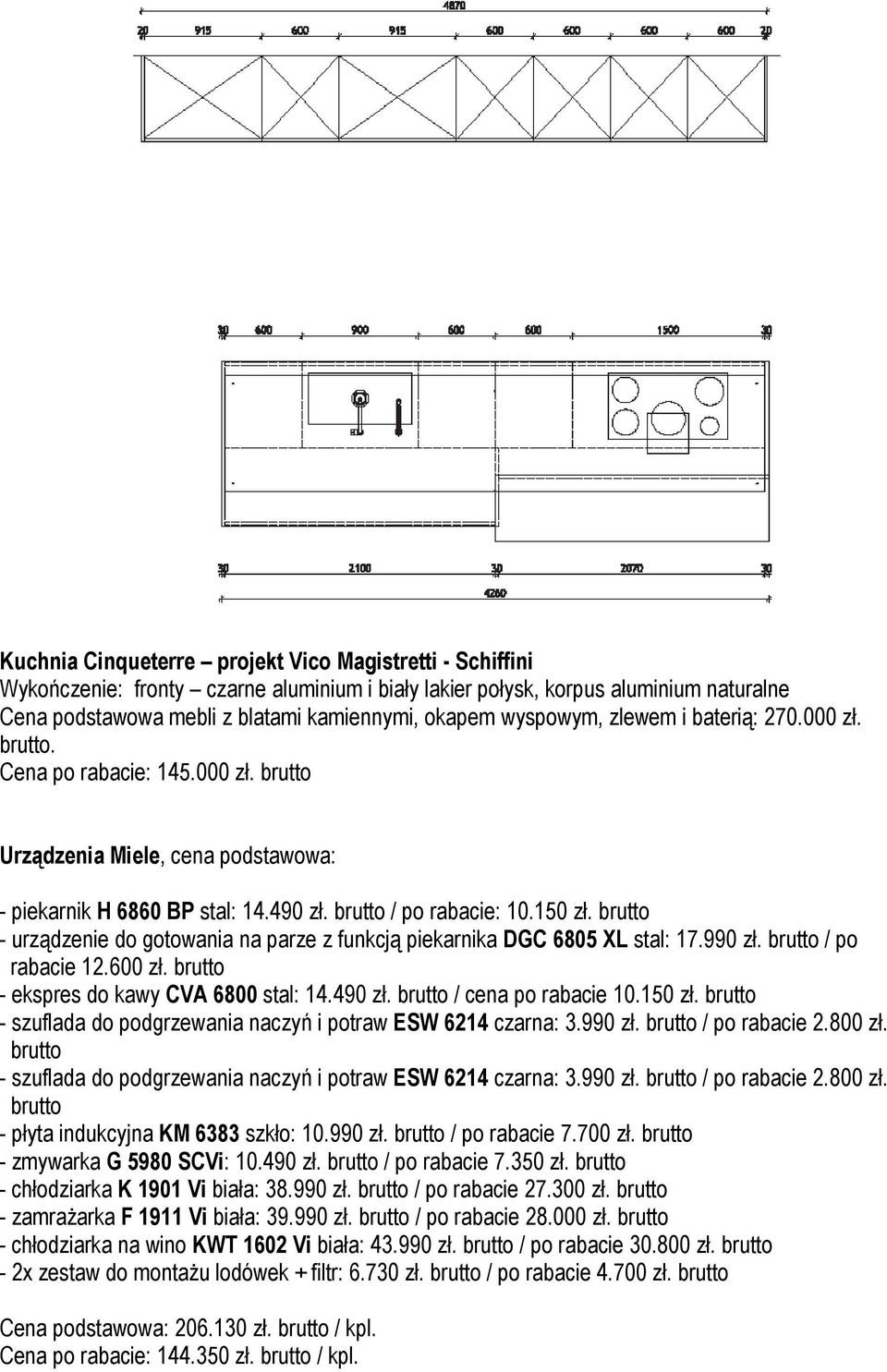 brutto - urządzenie do gotowania na parze z funkcją piekarnika DGC 6805 XL stal: 17.990 zł. brutto / po rabacie 12.600 zł. brutto - ekspres do kawy CVA 6800 stal: 14.490 zł.