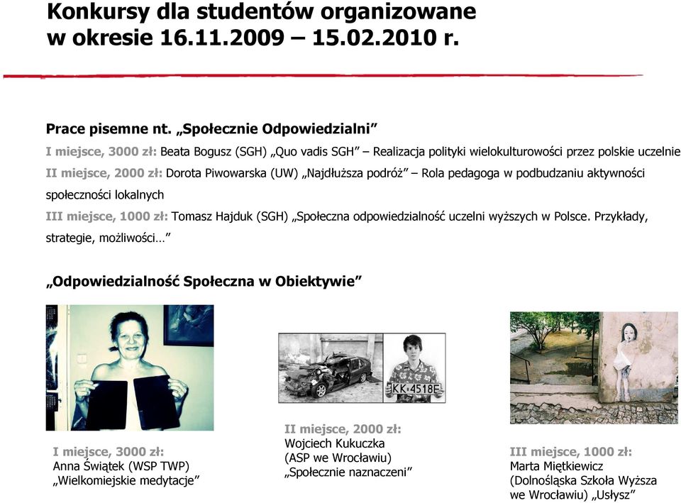 NajdłuŜsza podróŝ Rola pedagoga w podbudzaniu aktywności społeczności lokalnych III miejsce, 1000 zł: Tomasz Hajduk (SGH) Społeczna odpowiedzialność uczelni wyŝszych w Polsce.