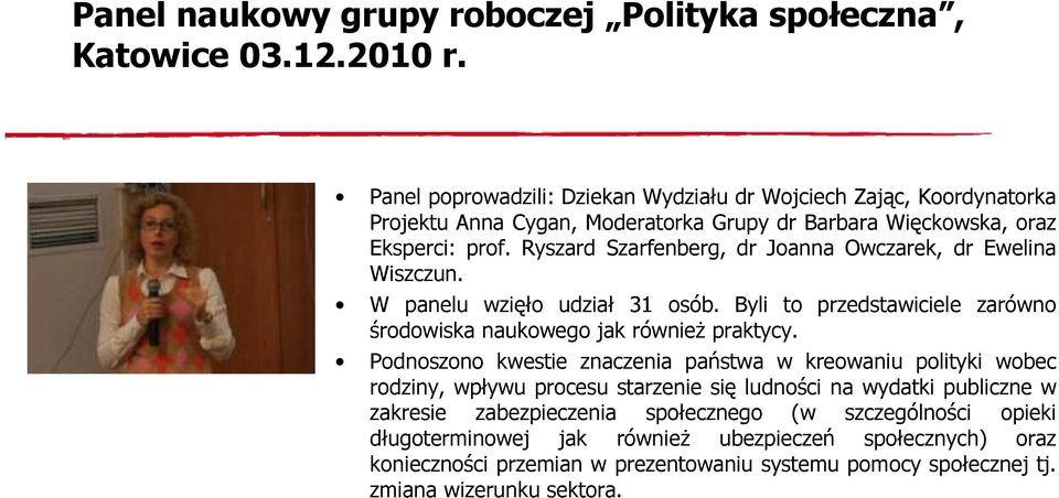 Ryszard Szarfenberg, dr Joanna Owczarek, dr Ewelina Wiszczun. W panelu wzięło udział 31 osób. Byli to przedstawiciele zarówno środowiska naukowego jak równieŝ praktycy.