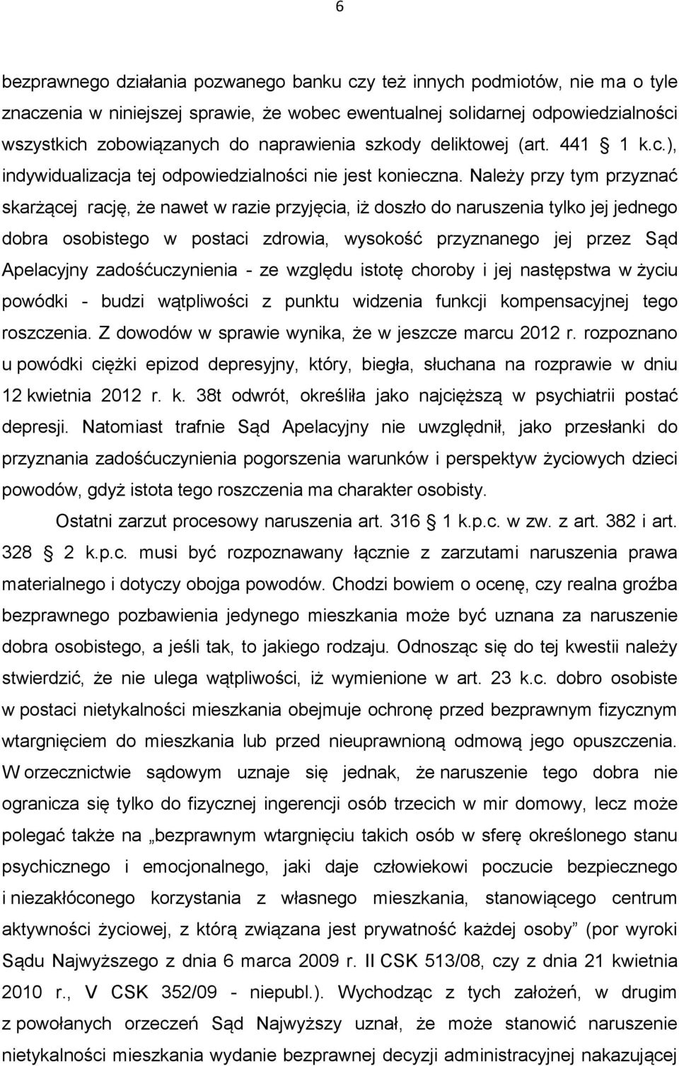 Należy przy tym przyznać skarżącej rację, że nawet w razie przyjęcia, iż doszło do naruszenia tylko jej jednego dobra osobistego w postaci zdrowia, wysokość przyznanego jej przez Sąd Apelacyjny