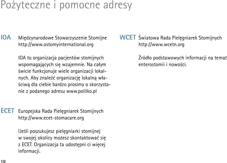 Aby znaleźć organizację lokalną właściwą dla ciebie bardzo prosimy o skorzystanie z podanego adresu www.polilko.pl WCET Światowa Rada Pielęgniarek Stomijnych http://www.