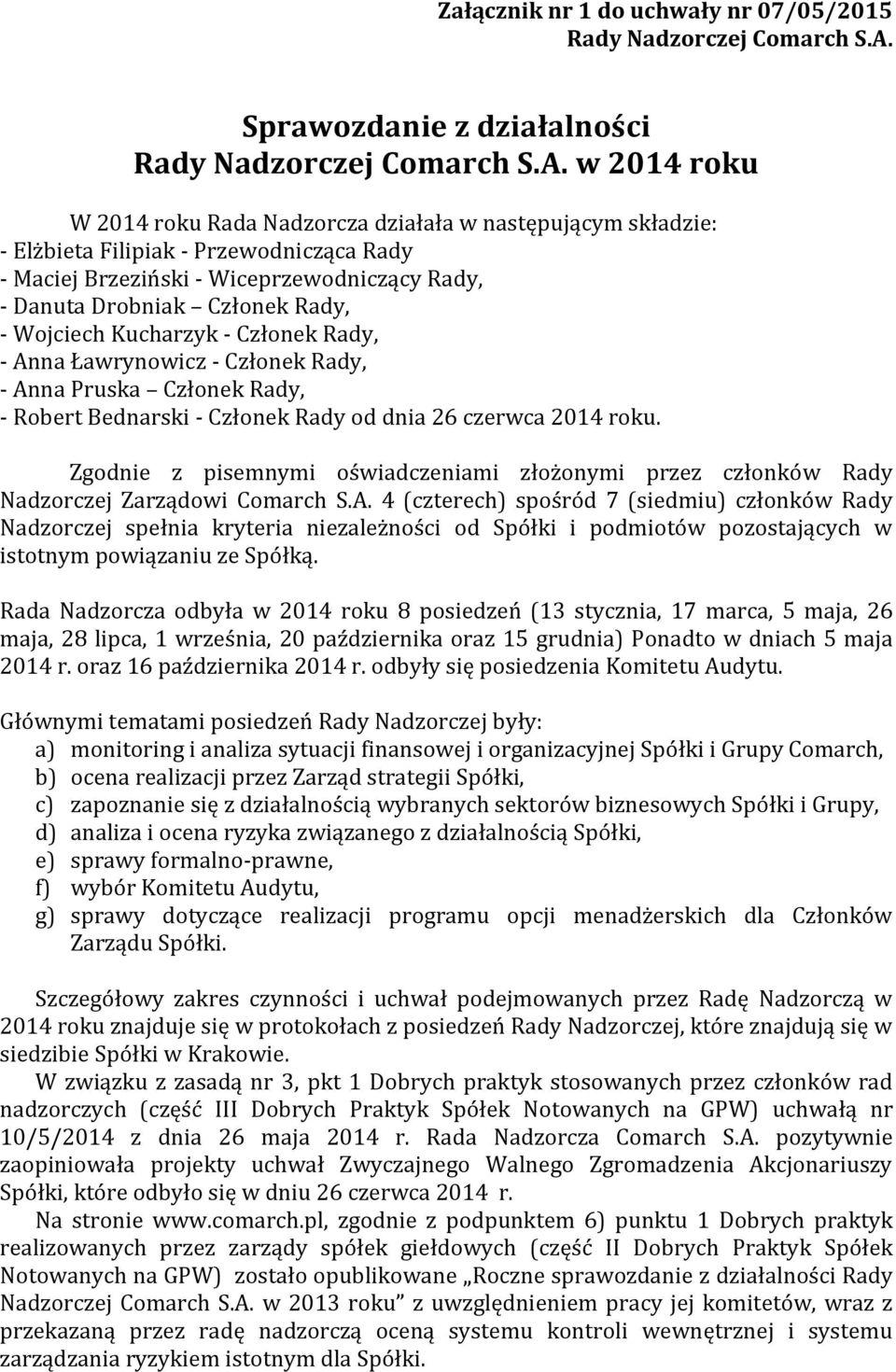 w 2014 roku W 2014 roku Rada Nadzorcza działała w następującym składzie: - Elżbieta Filipiak - Przewodnicząca Rady - Maciej Brzeziński - Wiceprzewodniczący Rady, - Danuta Drobniak Członek Rady, -