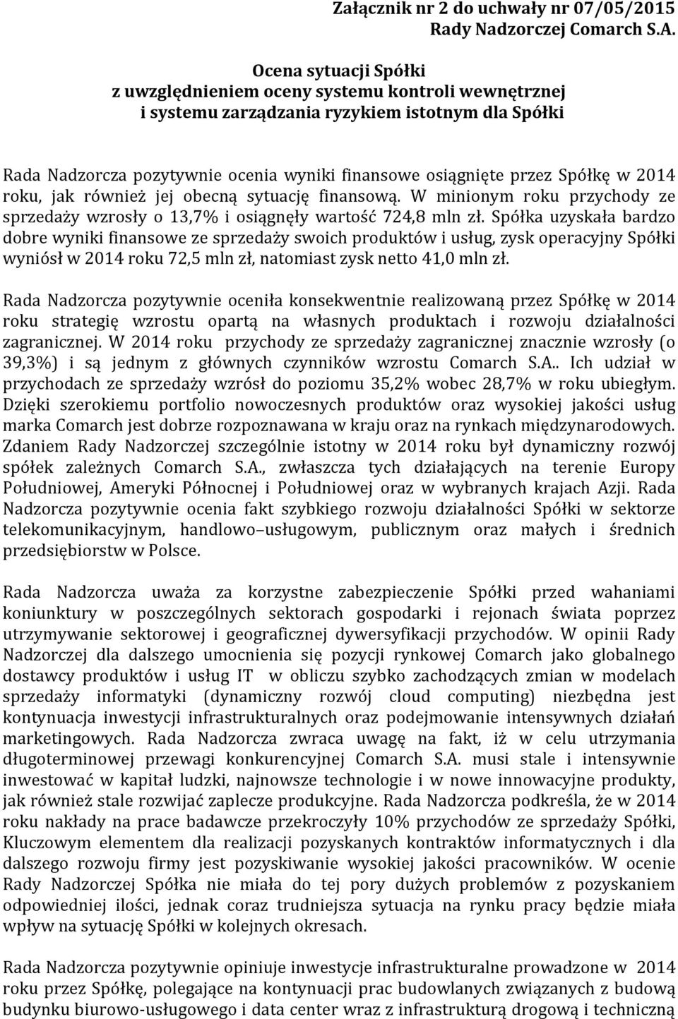 w 2014 roku, jak również jej obecną sytuację finansową. W minionym roku przychody ze sprzedaży wzrosły o 13,7% i osiągnęły wartość 724,8 mln zł.