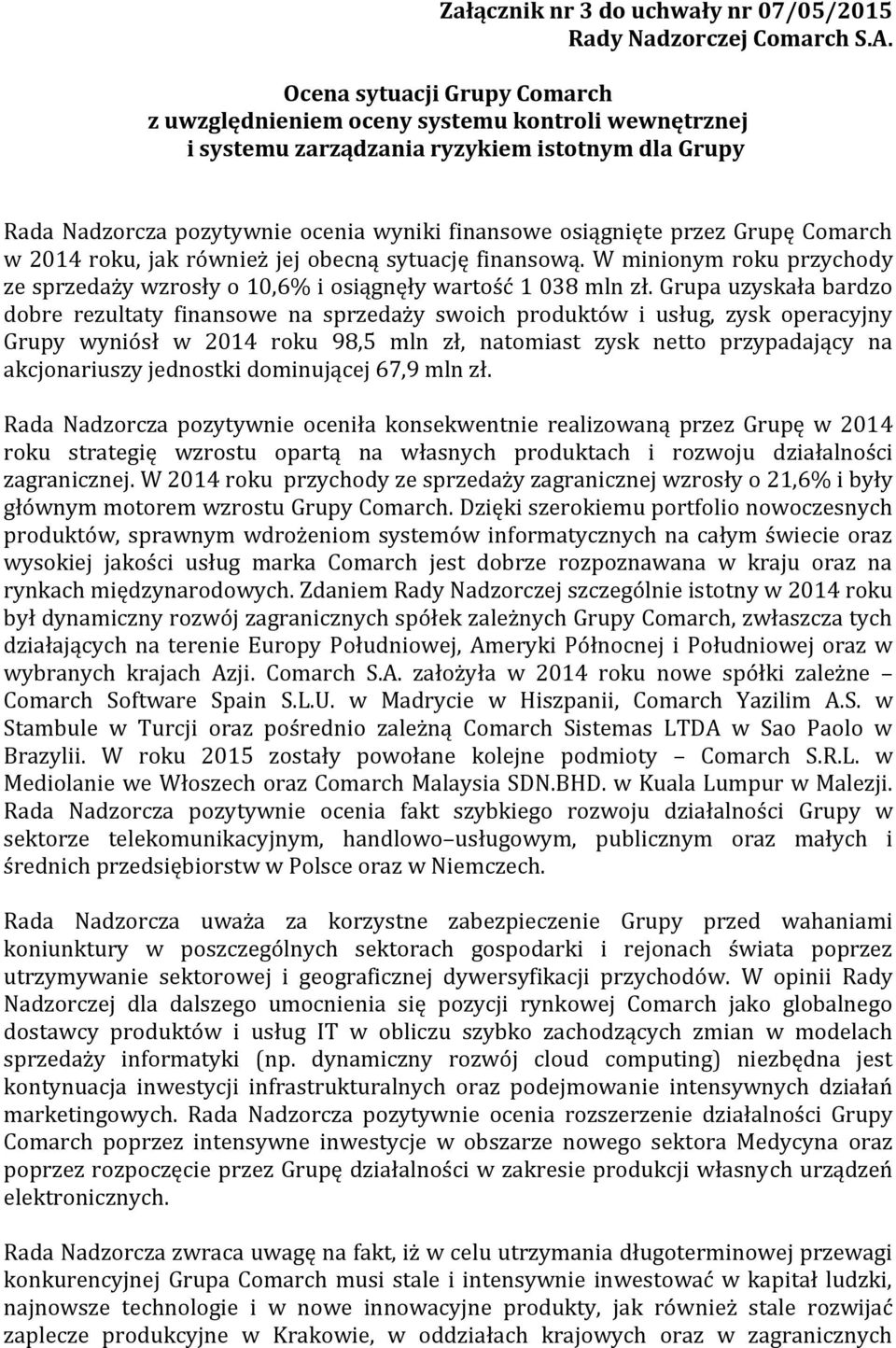 Grupę Comarch w 2014 roku, jak również jej obecną sytuację finansową. W minionym roku przychody ze sprzedaży wzrosły o 10,6% i osiągnęły wartość 1 038 mln zł.