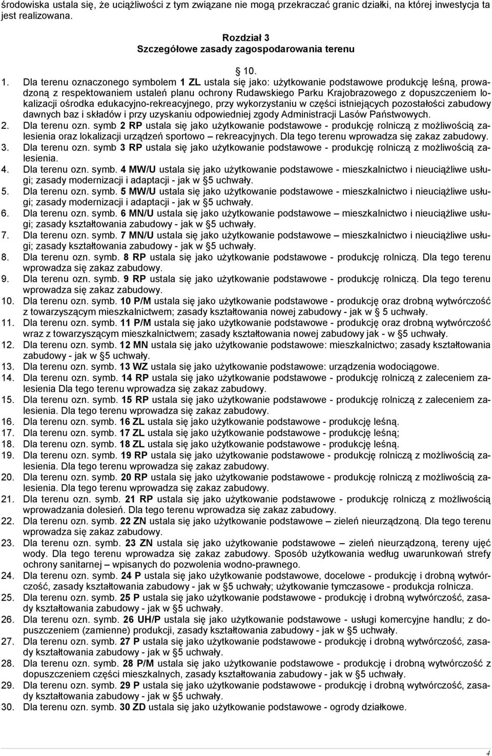 lokalizacji ośrodka edukacyjno-rekreacyjnego, przy wykorzystaniu w części istniejących pozostałości zabudowy dawnych baz i składów i przy uzyskaniu odpowiedniej zgody Administracji Lasów Państwowych.