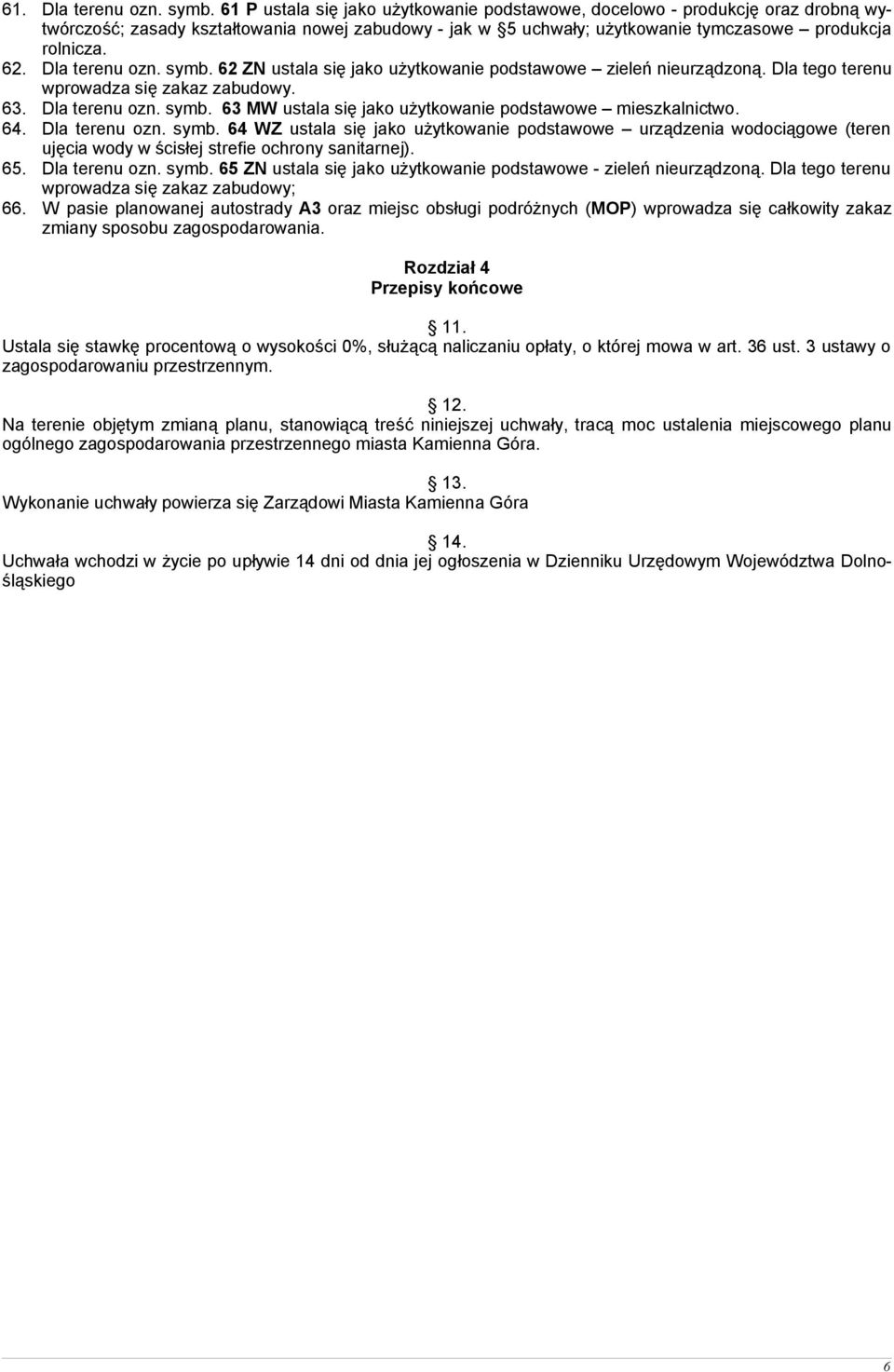 Dla terenu ozn. symb. 62 ZN ustala się jako użytkowanie podstawowe zieleń nieurządzoną. Dla tego terenu 63. Dla terenu ozn. symb. 63 MW ustala się jako użytkowanie podstawowe mieszkalnictwo. 64.