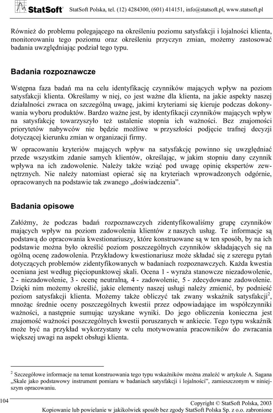 Określamy w niej, co jest ważne dla klienta, na jakie aspekty naszej działalności zwraca on szczególną uwagę, jakimi kryteriami się kieruje podczas dokonywania wyboru produktów.