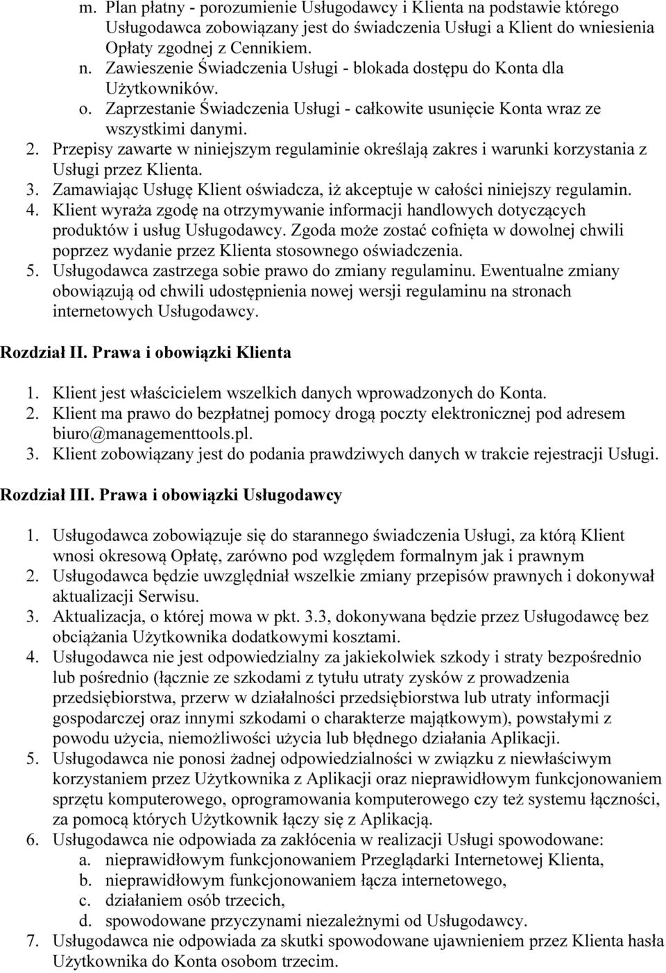 Zamawiając Usługę Klient oświadcza, iż akceptuje w całości niniejszy regulamin. 4. Klient wyraża zgodę na otrzymywanie informacji handlowych dotyczących produktów i usług Usługodawcy.