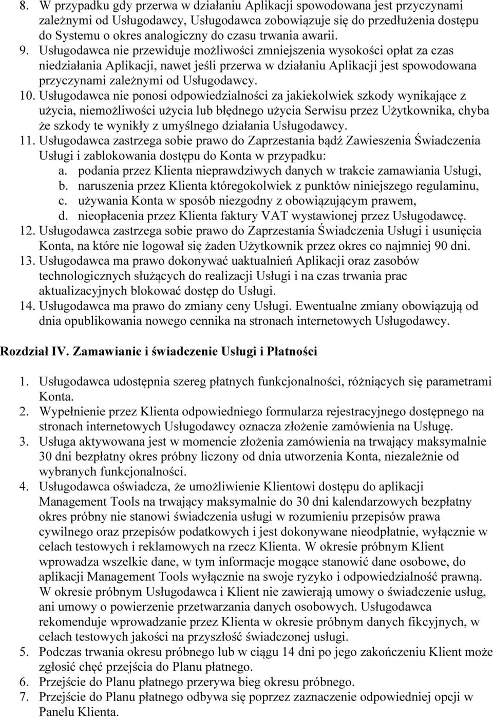 Usługodawca nie przewiduje możliwości zmniejszenia wysokości opłat za czas niedziałania Aplikacji, nawet jeśli przerwa w działaniu Aplikacji jest spowodowana przyczynami zależnymi od Usługodawcy. 10.