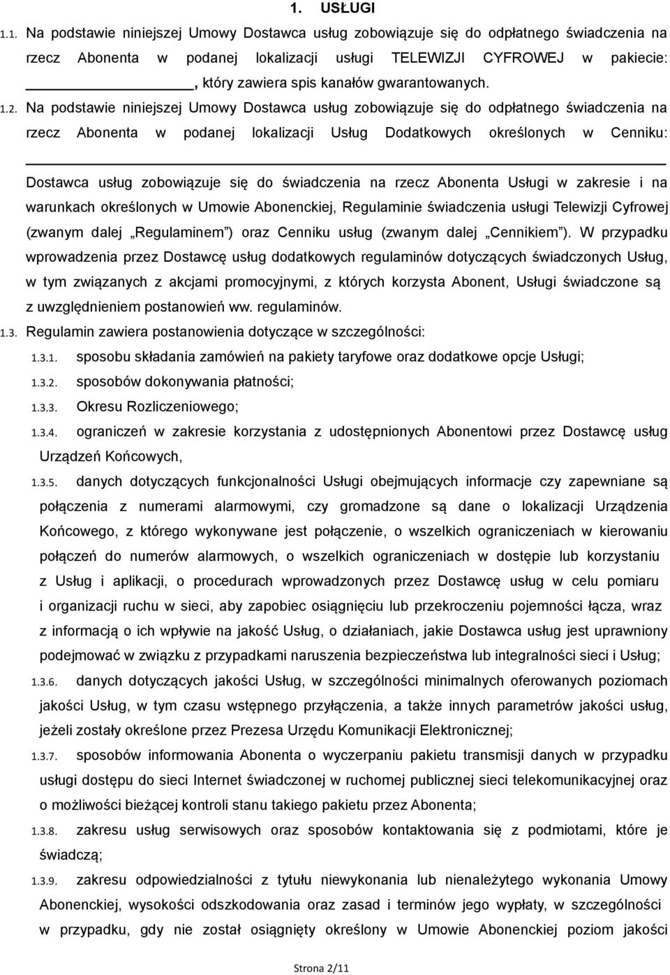 Na podstawie niniejszej Umowy Dostawca usług zobowiązuje się do odpłatnego świadczenia na rzecz Abonenta w podanej lokalizacji Usług Dodatkowych określonych w Cenniku: Dostawca usług zobowiązuje się