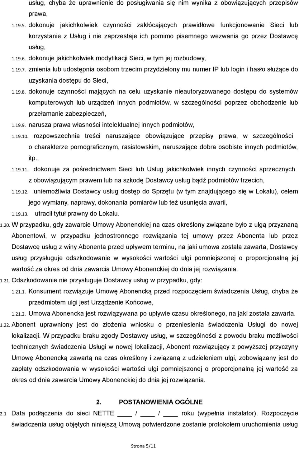 dokonuje jakichkolwiek modyfikacji Sieci, w tym jej rozbudowy, 1.19.7. zmienia lub udostępnia osobom trzecim przydzielony mu numer IP lub login i hasło służące do uzyskania dostępu do Sieci, 1.19.8.