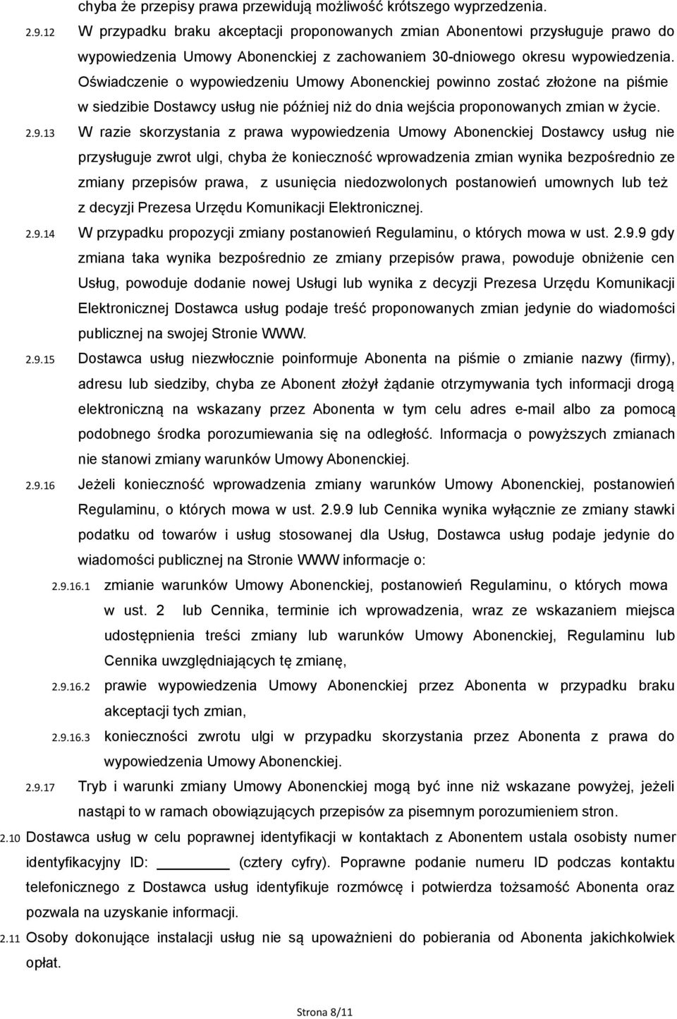 Oświadczenie o wypowiedzeniu Umowy Abonenckiej powinno zostać złożone na piśmie w siedzibie Dostawcy usług nie później niż do dnia wejścia proponowanych zmian w życie. 2.9.