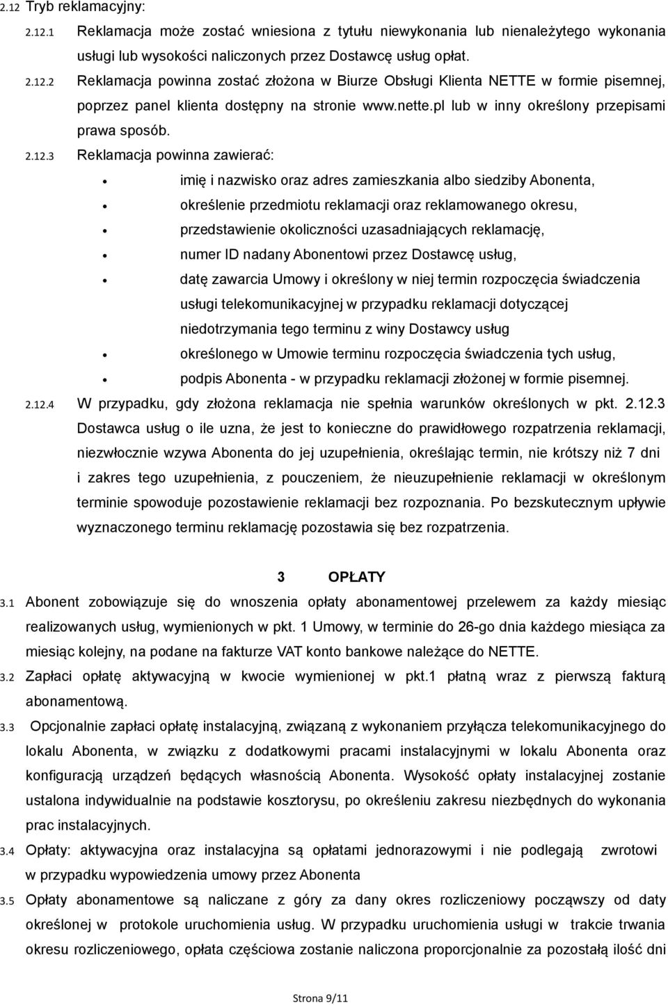 3 Reklamacja powinna zawierać: imię i nazwisko oraz adres zamieszkania albo siedziby Abonenta, określenie przedmiotu reklamacji oraz reklamowanego okresu, przedstawienie okoliczności uzasadniających