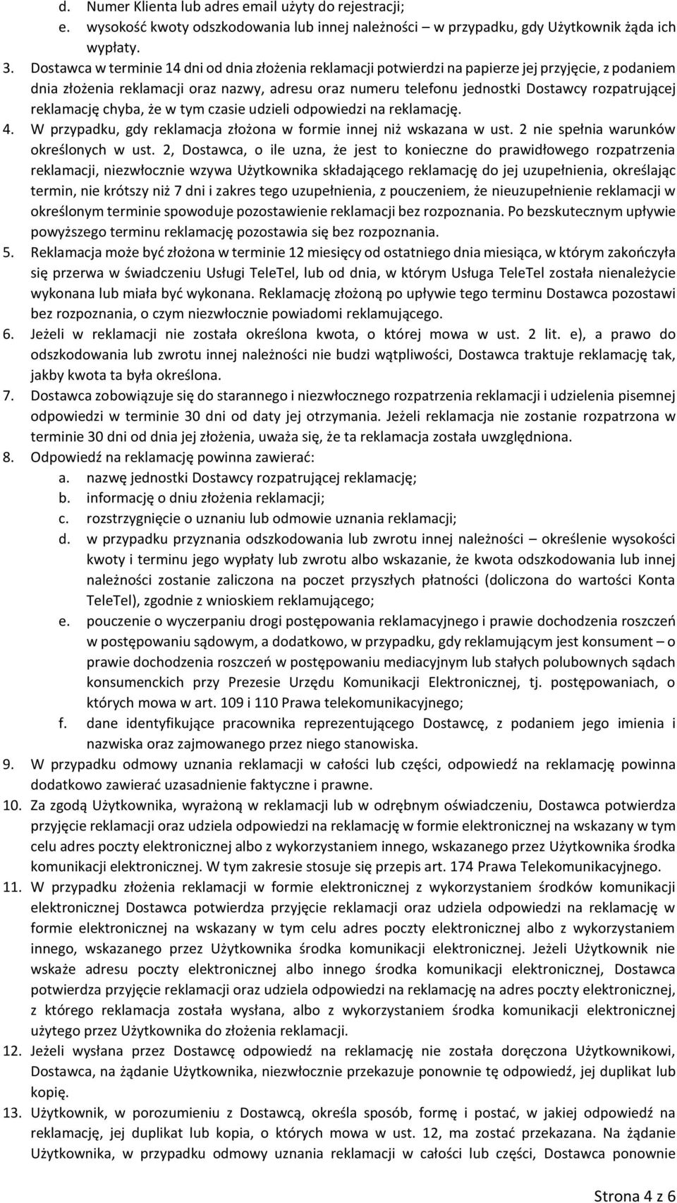 rozpatrującej reklamację chyba, że w tym czasie udzieli odpowiedzi na reklamację. 4. W przypadku, gdy reklamacja złożona w formie innej niż wskazana w ust. 2 nie spełnia warunków określonych w ust.