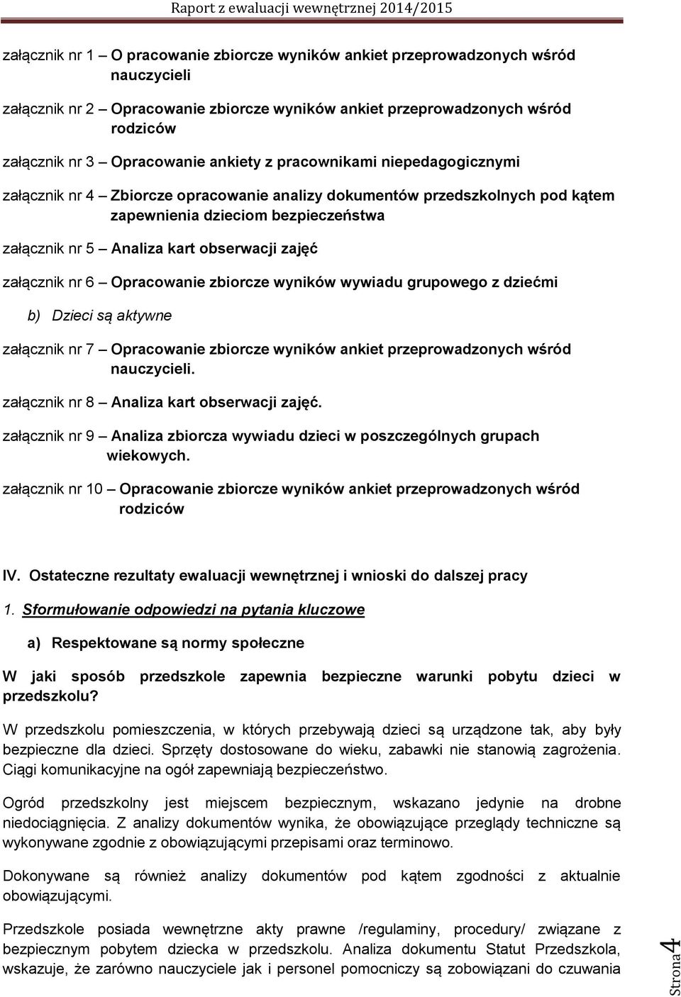 obserwacji zajęć załącznik nr 6 Opracowanie zbiorcze wyników wywiadu grupowego z dziećmi załącznik nr 7 Opracowanie zbiorcze wyników ankiet przeprowadzonych wśród nauczycieli.