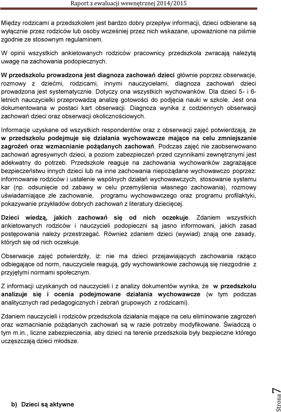 W przedszkolu prowadzona jest diagnoza zachowań dzieci głównie poprzez obserwacje, rozmowy z dziećmi, rodzicami, innymi nauczycielami, diagnoza zachowań dzieci prowadzona jest systematycznie.