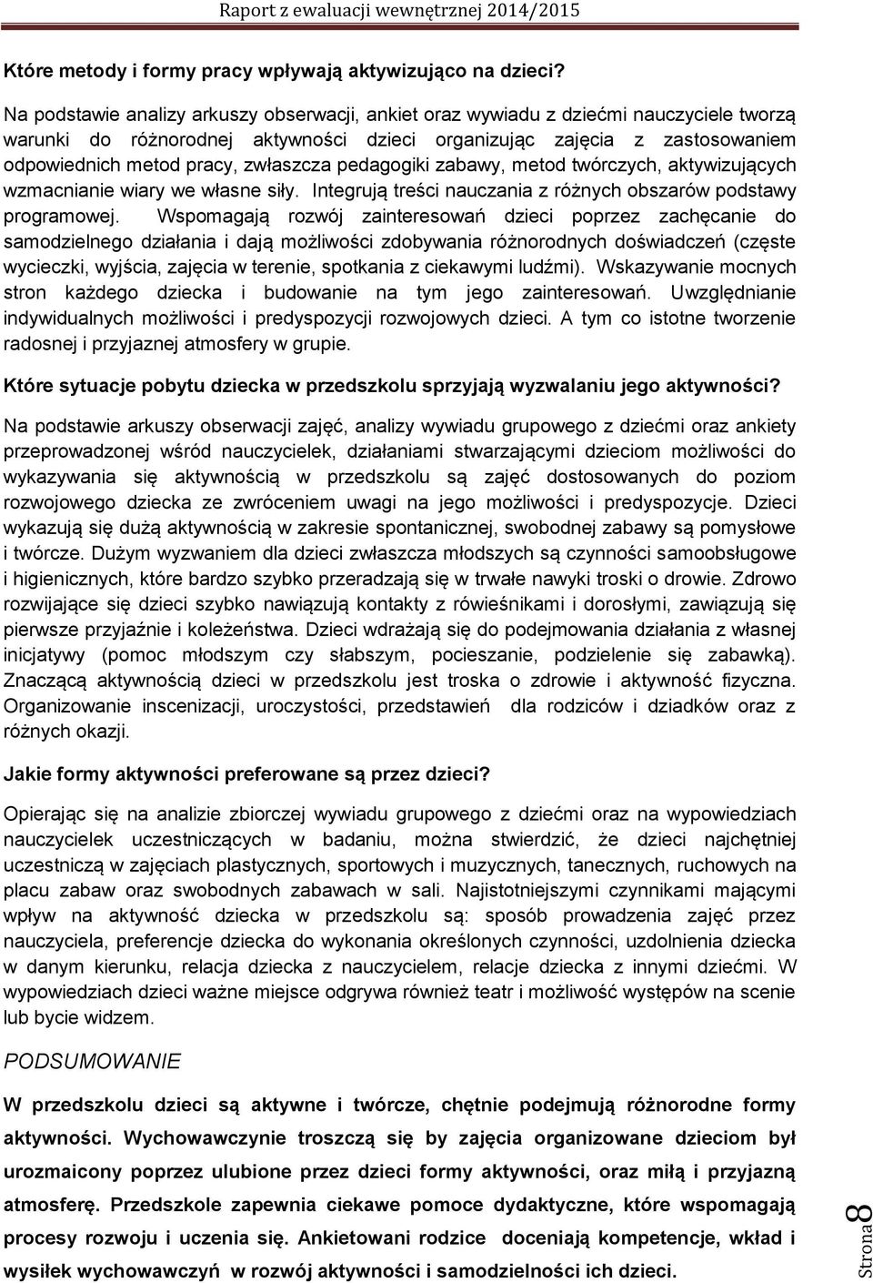 zwłaszcza pedagogiki zabawy, metod twórczych, aktywizujących wzmacnianie wiary we własne siły. Integrują treści nauczania z różnych obszarów podstawy programowej.