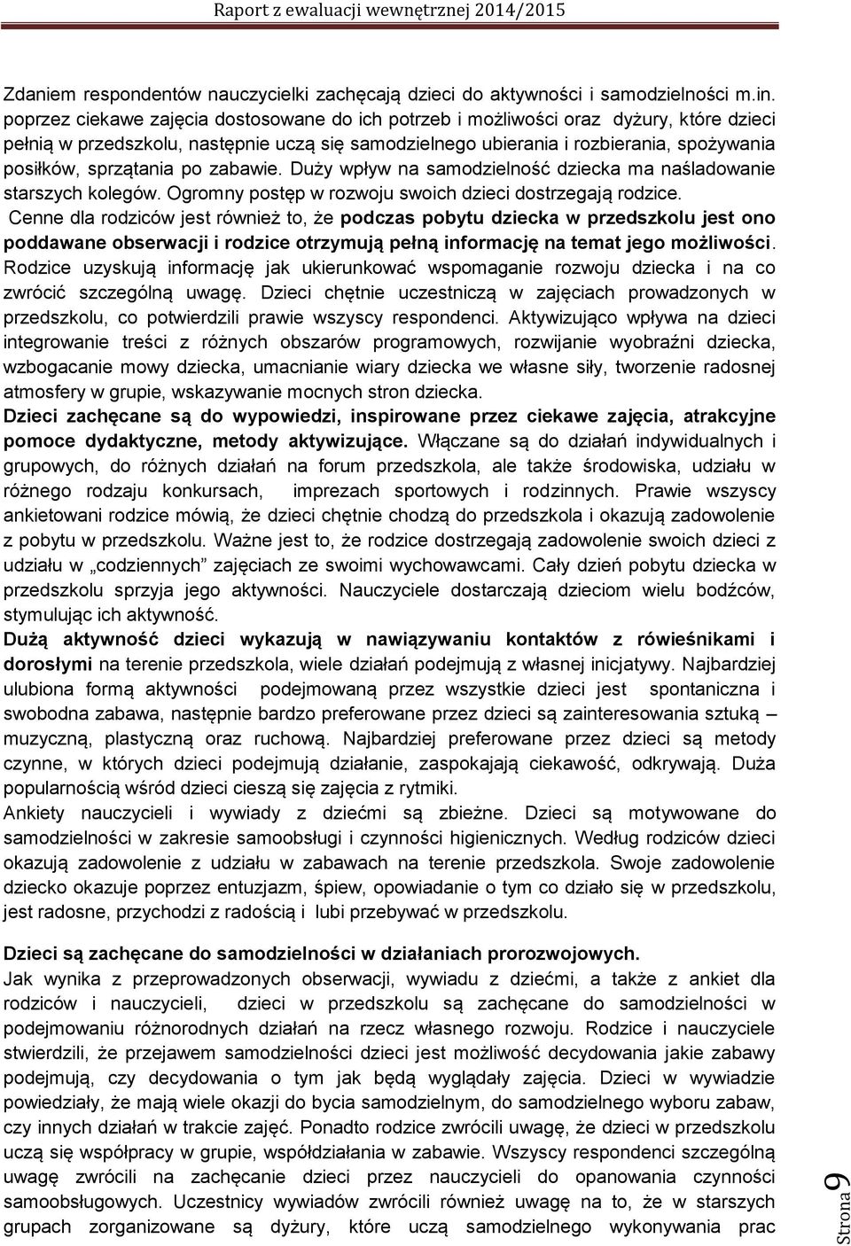 sprzątania po zabawie. Duży wpływ na samodzielność dziecka ma naśladowanie starszych kolegów. Ogromny postęp w rozwoju swoich dzieci dostrzegają rodzice.